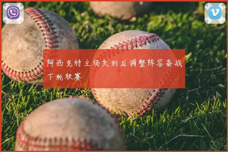 阿西克特主场失利后调整阵容备战下轮联赛