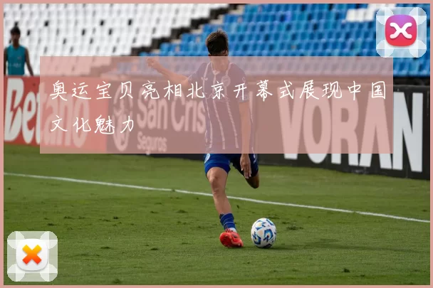 奥运宝贝亮相北京开幕式展现中国文化魅力