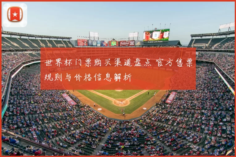 世界杯门票购买渠道盘点 官方售票规则与价格信息解析