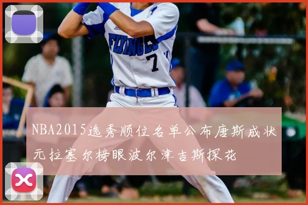NBA2015选秀顺位名单公布唐斯成状元拉塞尔榜眼波尔津吉斯探花