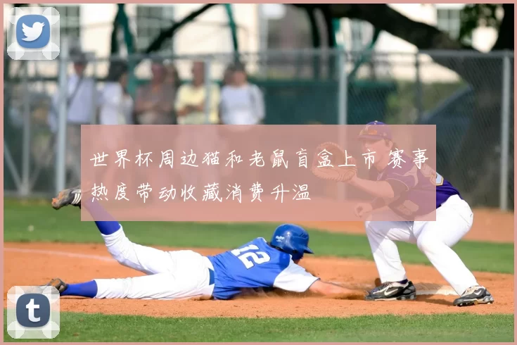 世界杯周边猫和老鼠盲盒上市 赛事热度带动收藏消费升温