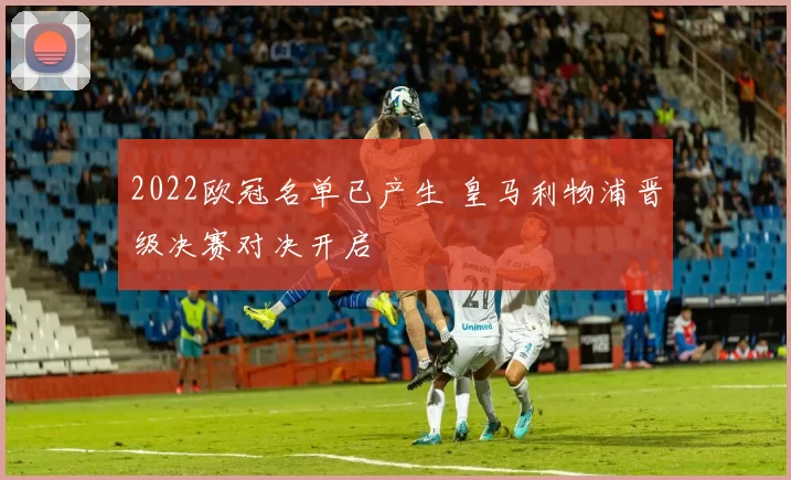 2022欧冠名单已产生 皇马利物浦晋级决赛对决开启